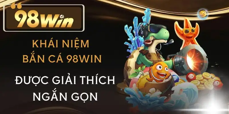 ban-ca-98win-la-gi